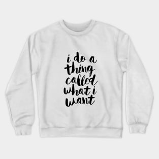 I Do a Thing Called What I Want Crewneck Sweatshirt